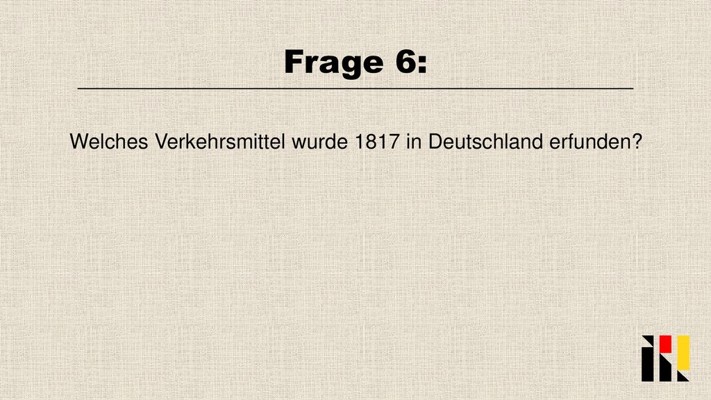 Frage 6: Welches Verkehrsmittel wurde 1817 in Deutschland erfunden