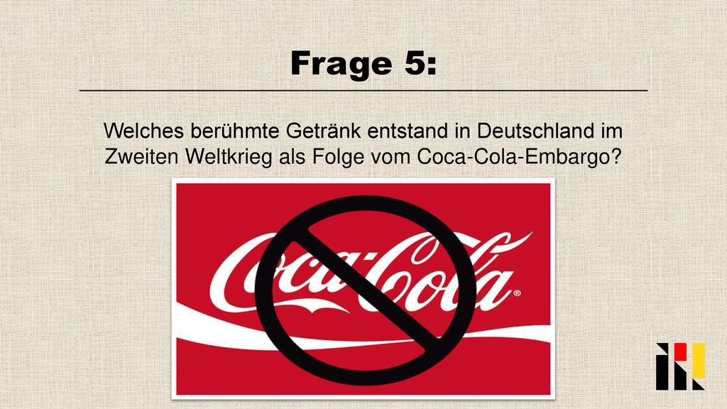 Frage 5: Welches berühmte Getränk entstand in Deutschland im Zweiten Weltkrieg als Folge vom Coca-Cola-Embargo