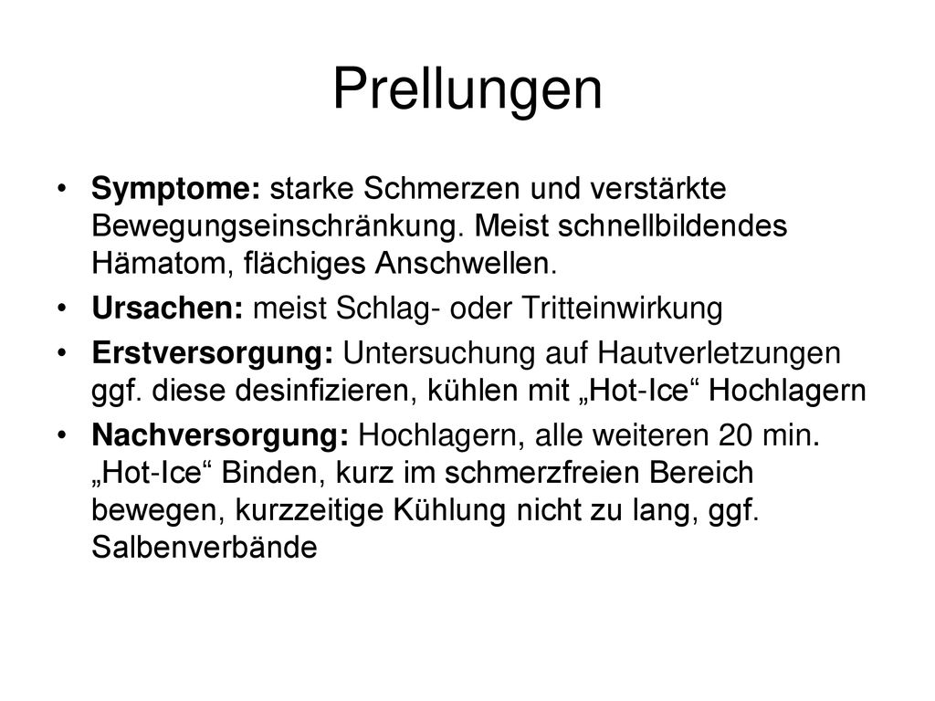 Prellungen Symptome: starke Schmerzen und verstärkte Bewegungseinschränkung. Meist schnellbildendes Hämatom, flächiges Anschwellen.