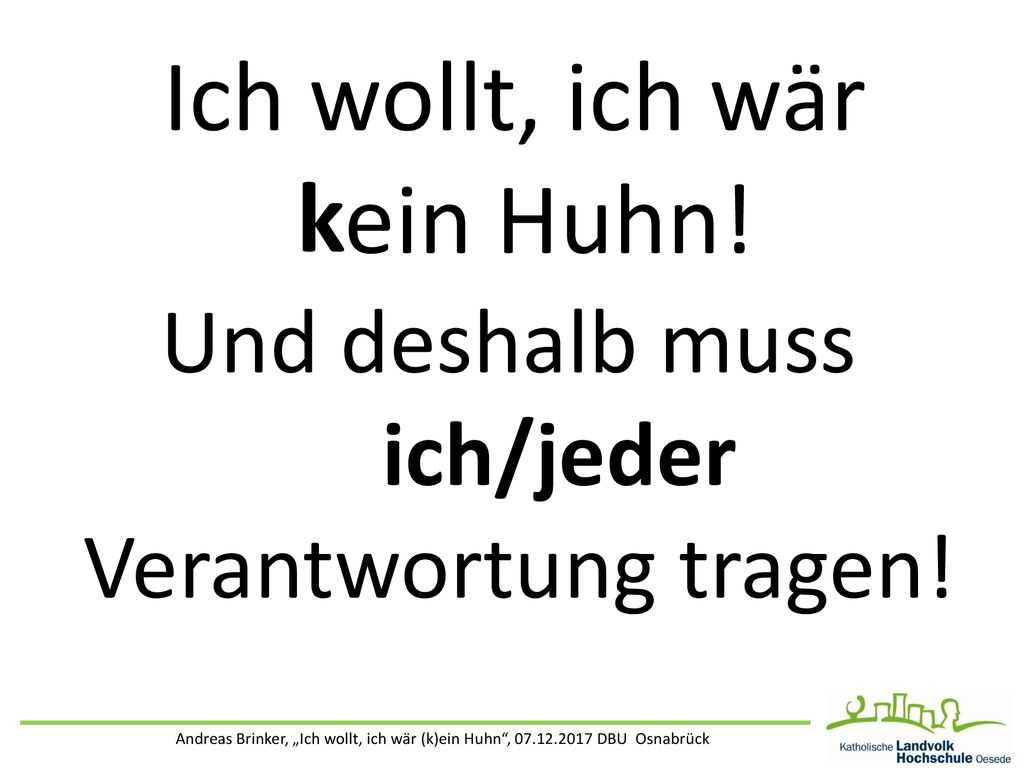 Ich wollt, ich wär ein Huhn! k Und deshalb muss ich/jeder