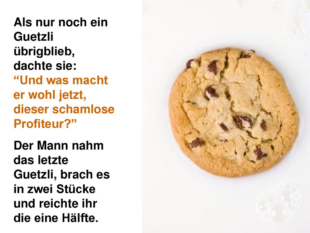 Als nur noch ein Guetzli übrigblieb, dachte sie: Und was macht er wohl jetzt, dieser schamlose Profiteur