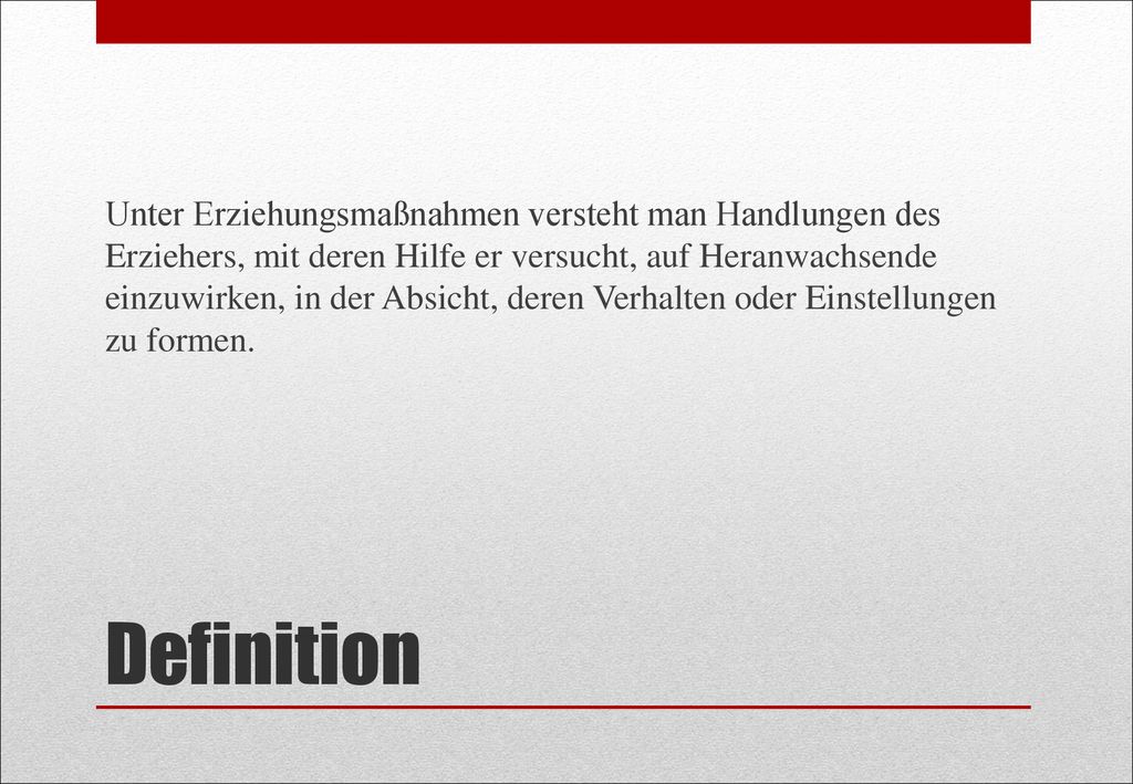 Unter Erziehungsmaßnahmen versteht man Handlungen des Erziehers, mit deren Hilfe er versucht, auf Heranwachsende einzuwirken, in der Absicht, deren Verhalten oder Einstellungen zu formen.