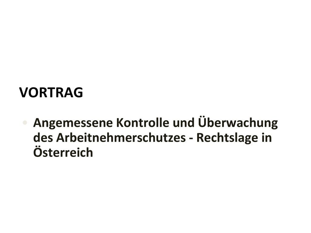 VORTRAG Angemessene Kontrolle und Überwachung des Arbeitnehmerschutzes - Rechtslage in Österreich