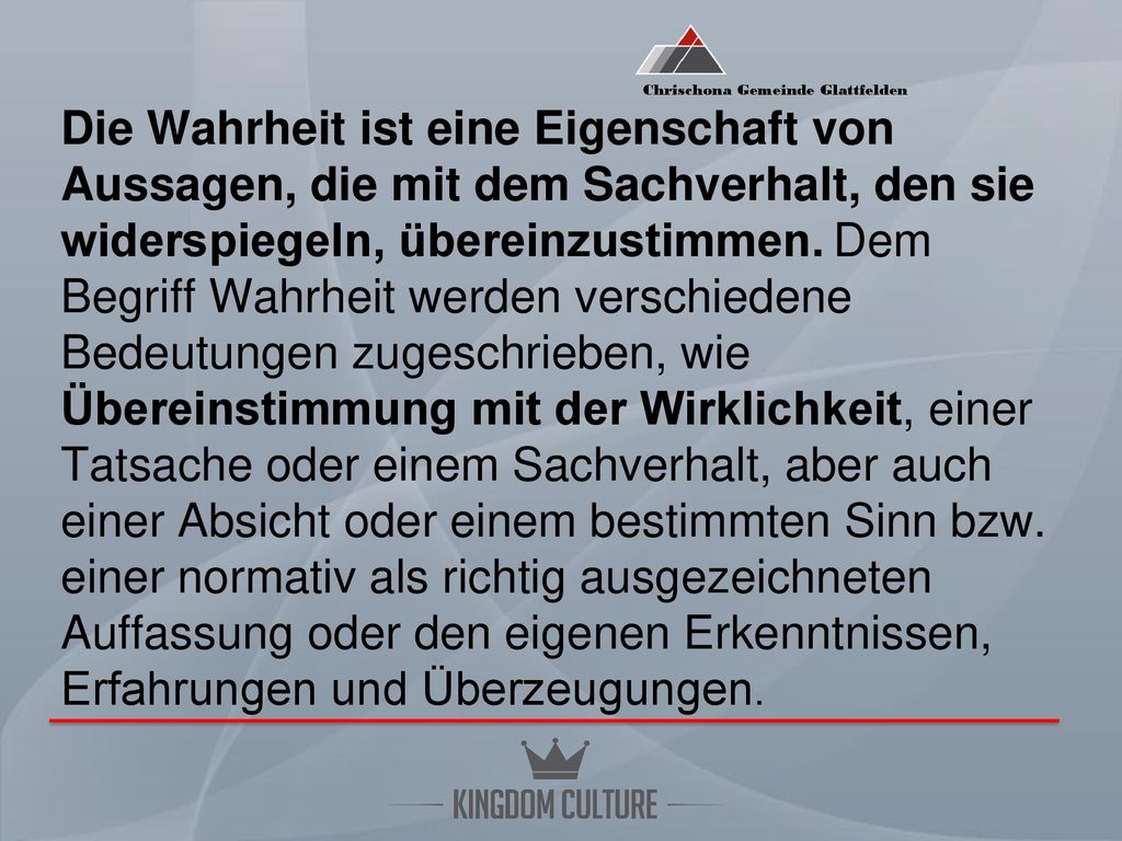 Die Wahrheit ist eine Eigenschaft von Aussagen, die mit dem Sachverhalt, den sie widerspiegeln, übereinzustimmen.