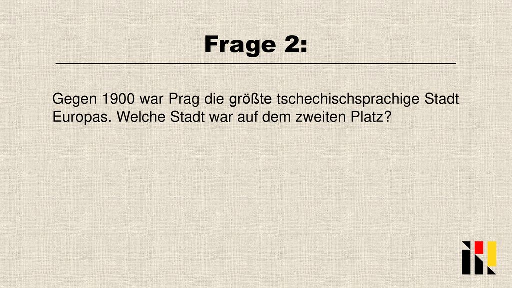Frage 2: Gegen 1900 war Prag die größte tschechischsprachige Stadt Europas.