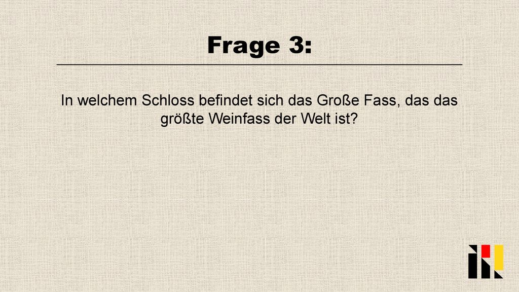 Frage 3: In welchem Schloss befindet sich das Große Fass, das das größte Weinfass der Welt ist