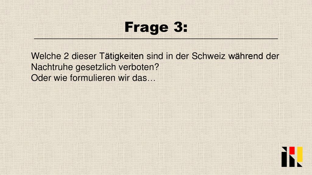Frage 3: Welche 2 dieser Tätigkeiten sind in der Schweiz während der Nachtruhe gesetzlich verboten