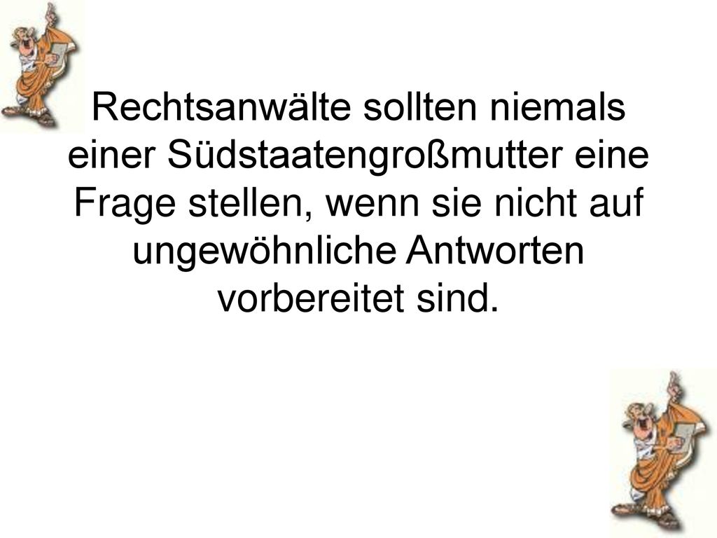 Rechtsanwälte sollten niemals einer Südstaatengroßmutter eine Frage stellen, wenn sie nicht auf ungewöhnliche Antworten vorbereitet sind.