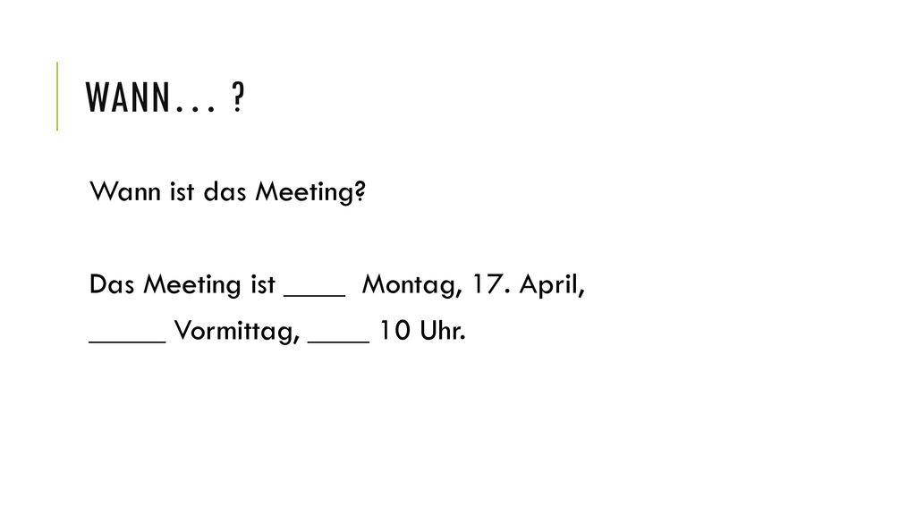 Wann… Wann ist das Meeting Das Meeting ist ____ Montag, 17. April,