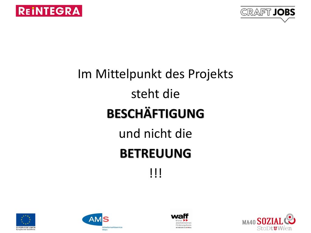 Im Mittelpunkt des Projekts steht die BESCHÄFTIGUNG und nicht die BETREUUNG !!!