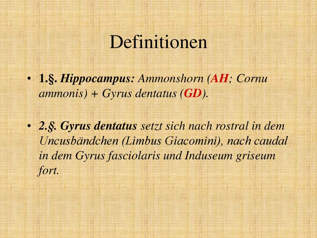 Definitionen 1.§. Hippocampus: Ammonshorn (AH; Cornu ammonis) + Gyrus dentatus (GD).