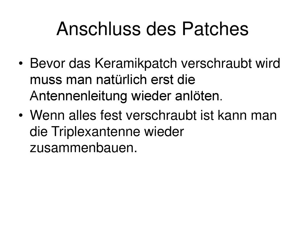 Anschluss des Patches Bevor das Keramikpatch verschraubt wird muss man natürlich erst die Antennenleitung wieder anlöten.