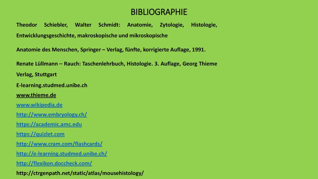 BIBLIOGRAPHIE Theodor Schiebler, Walter Schmidt: Anatomie, Zytologie, Histologie, Entwicklungsgeschichte, makroskopische und mikroskopische.