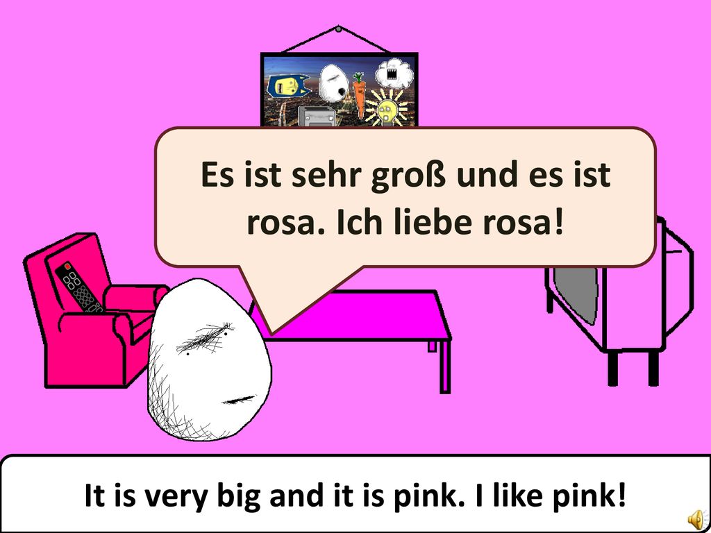 Es ist sehr groß und es ist rosa. Ich liebe rosa!