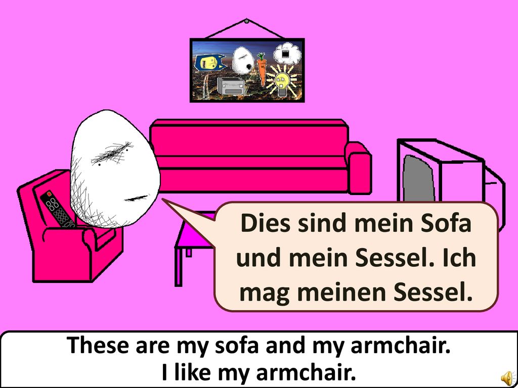 Dies sind mein Sofa und mein Sessel. Ich mag meinen Sessel.