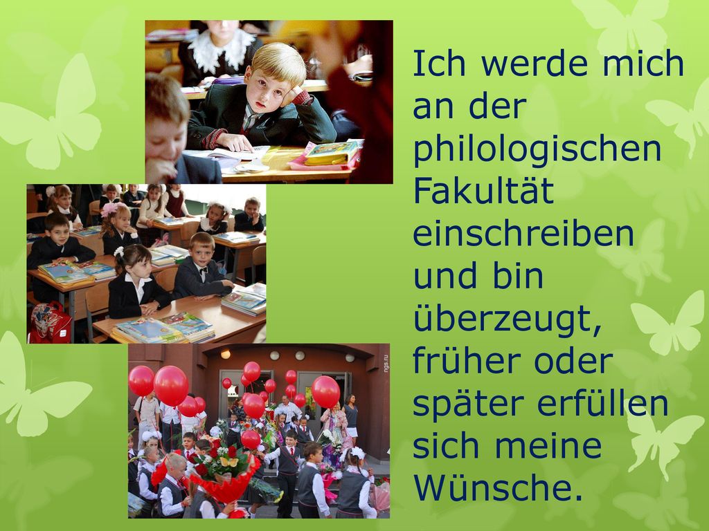Ich werde mich an der philologischen Fakultät einschreiben und bin überzeugt, früher oder später erfüllen sich meine Wünsche.