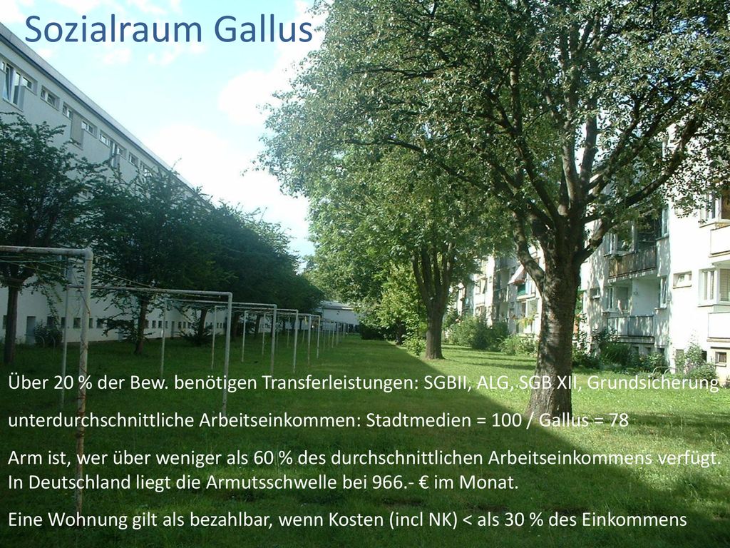 Sozialraum Gallus Über 20 % der Bew. benötigen Transferleistungen: SGBII, ALG, SGB XII, Grundsicherung.