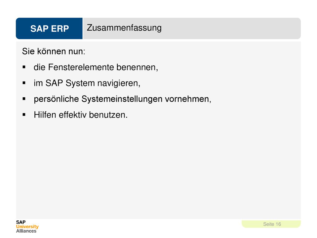 Zusammenfassung Sie können nun: die Fensterelemente benennen, im SAP System navigieren, persönliche Systemeinstellungen vornehmen,