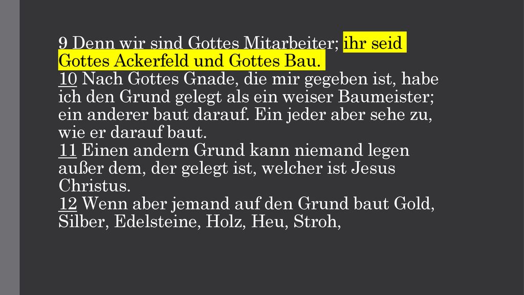 9 Denn wir sind Gottes Mitarbeiter; ihr seid Gottes Ackerfeld und Gottes Bau.