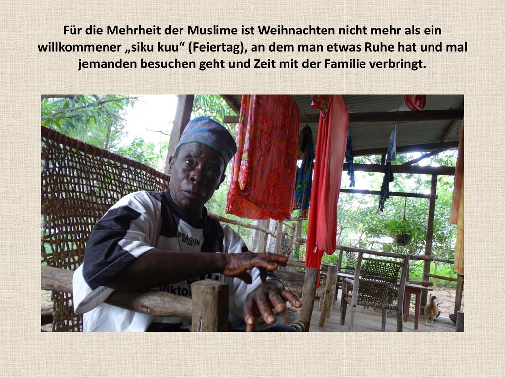 Für die Mehrheit der Muslime ist Weihnachten nicht mehr als ein willkommener „siku kuu (Feiertag), an dem man etwas Ruhe hat und mal jemanden besuchen geht und Zeit mit der Familie verbringt.