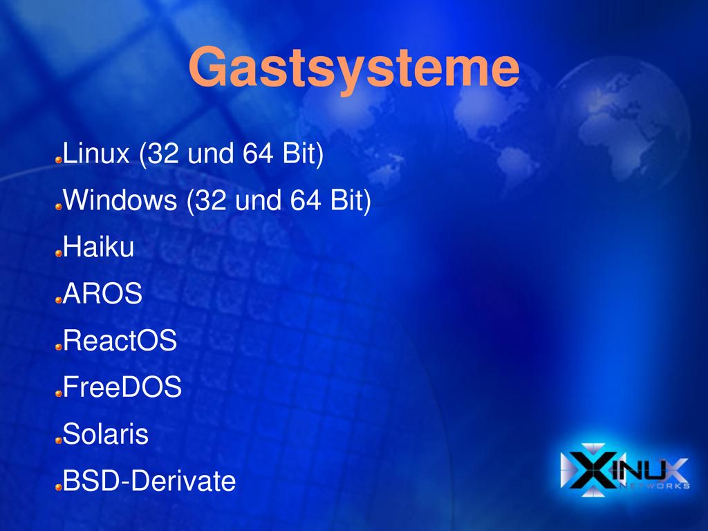 Gastsysteme Linux (32 und 64 Bit) Windows (32 und 64 Bit) Haiku AROS