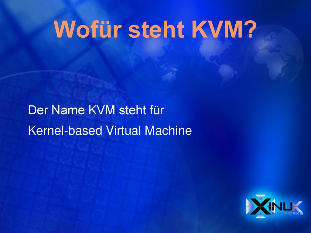 Wofür steht KVM Der Name KVM steht für Kernel-based Virtual Machine