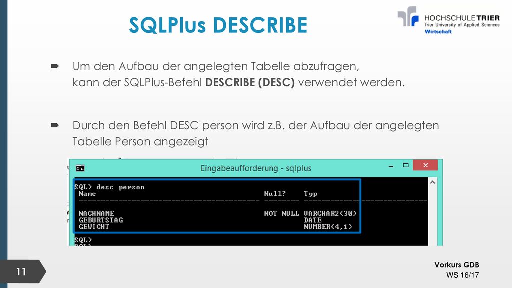 SQLPlus DESCRIBE Um den Aufbau der angelegten Tabelle abzufragen, kann der SQLPlus-Befehl DESCRIBE (DESC) verwendet werden.