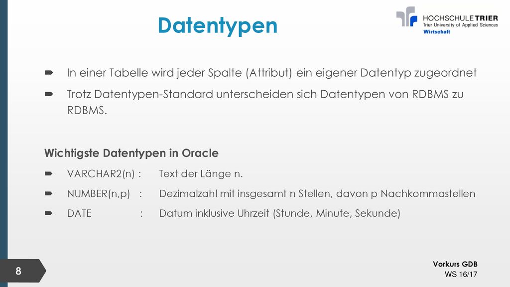 Datentypen In einer Tabelle wird jeder Spalte (Attribut) ein eigener Datentyp zugeordnet.