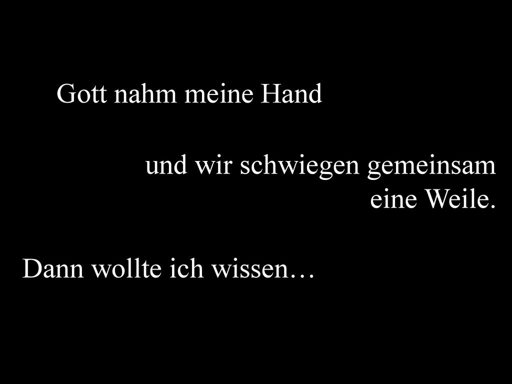Gott nahm meine Hand und wir schwiegen gemeinsam eine Weile. Dann wollte ich wissen…