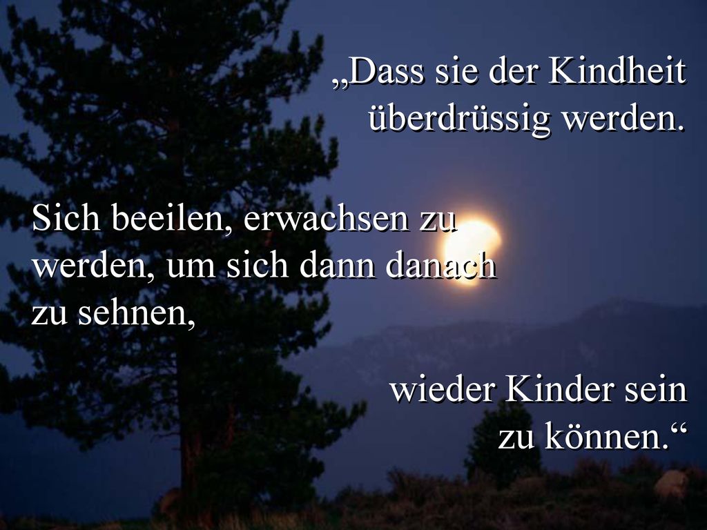 „Dass sie der Kindheit überdrüssig werden. Sich beeilen, erwachsen zu werden, um sich dann danach.