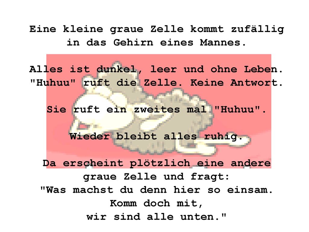 Eine kleine graue Zelle kommt zufällig in das Gehirn eines Mannes.