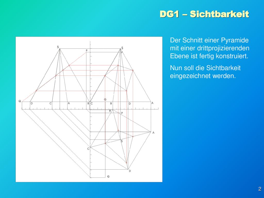 DG1 – Sichtbarkeit Der Schnitt einer Pyramide mit einer drittprojizierenden Ebene ist fertig konstruiert.