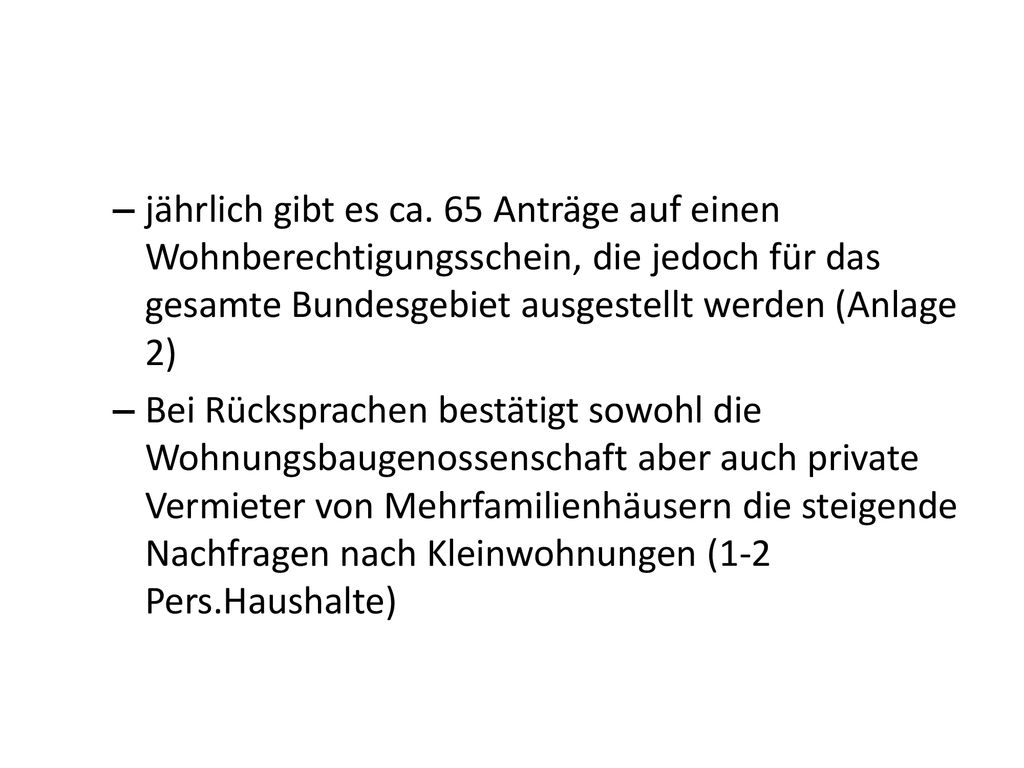 jährlich gibt es ca. 65 Anträge auf einen Wohnberechtigungsschein, die jedoch für das gesamte Bundesgebiet ausgestellt werden (Anlage 2)