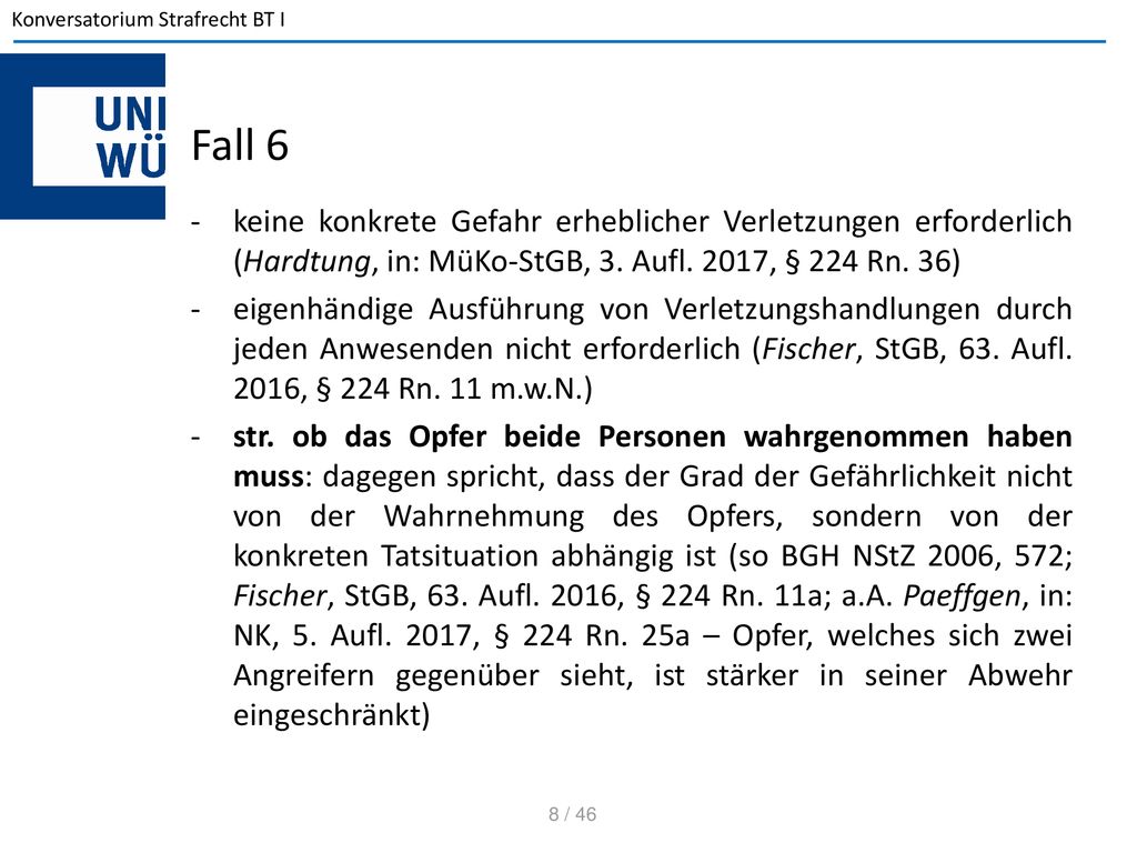Fall 6 keine konkrete Gefahr erheblicher Verletzungen erforderlich (Hardtung, in: MüKo-StGB, 3. Aufl. 2017, § 224 Rn. 36)