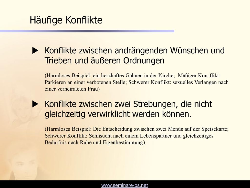 Häufige Konflikte Konflikte zwischen andrängenden Wünschen und Trieben und äußeren Ordnungen.