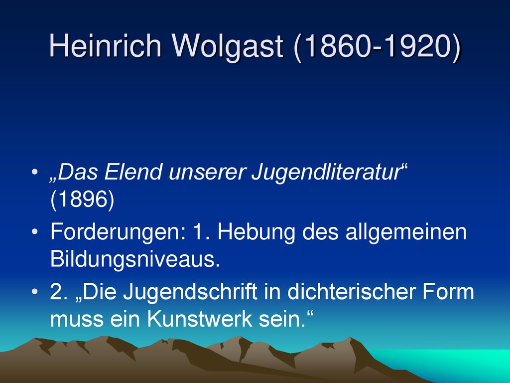 Heinrich Wolgast ( ) „Das Elend unserer Jugendliteratur (1896) Forderungen: 1. Hebung des allgemeinen Bildungsniveaus.