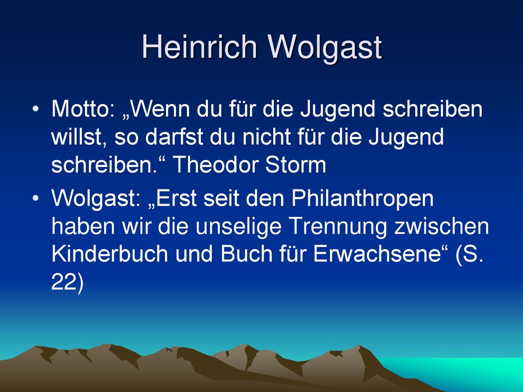 Heinrich Wolgast Motto: „Wenn du für die Jugend schreiben willst, so darfst du nicht für die Jugend schreiben. Theodor Storm.
