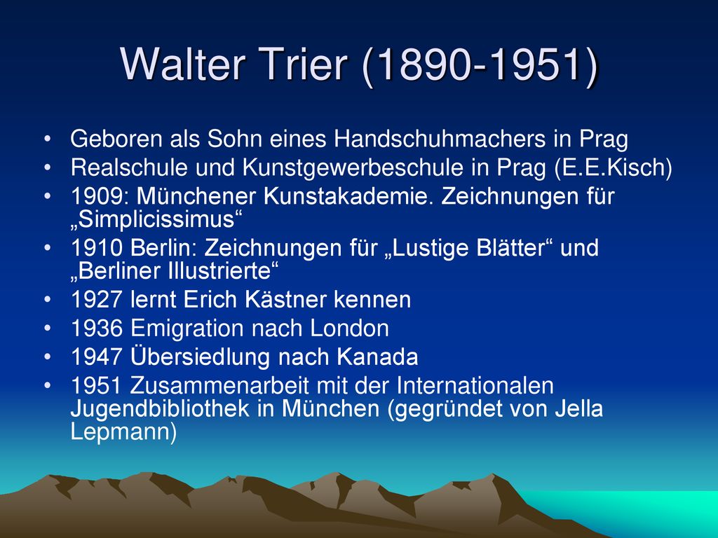 Walter Trier ( ) Geboren als Sohn eines Handschuhmachers in Prag. Realschule und Kunstgewerbeschule in Prag (E.E.Kisch)