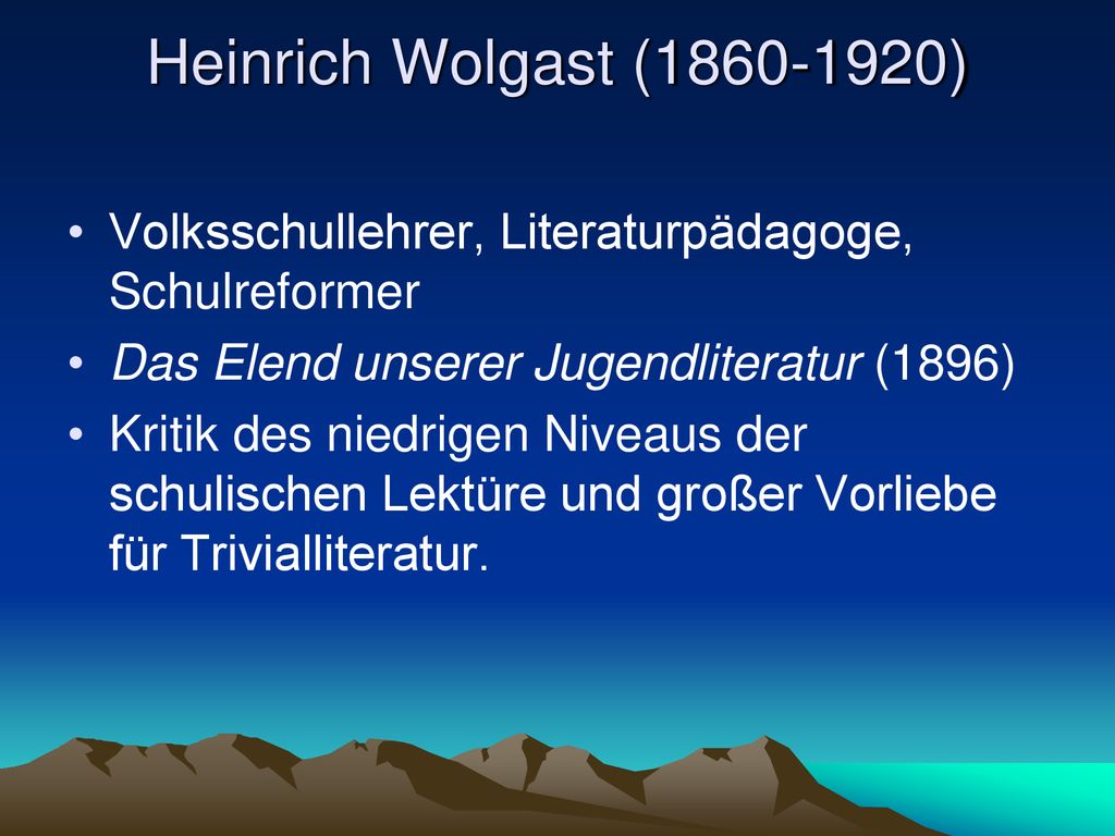 Heinrich Wolgast ( ) Volksschullehrer, Literaturpädagoge, Schulreformer. Das Elend unserer Jugendliteratur (1896)