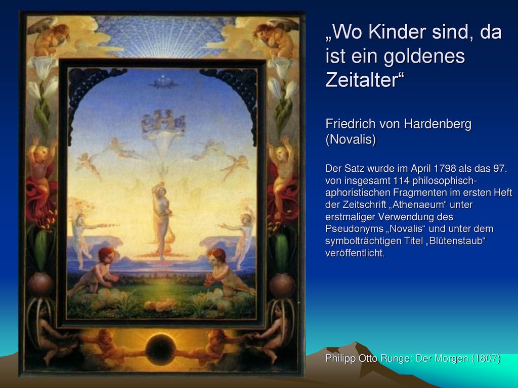 „Wo Kinder sind, da ist ein goldenes Zeitalter Friedrich von Hardenberg (Novalis) Der Satz wurde im April 1798 als das 97.