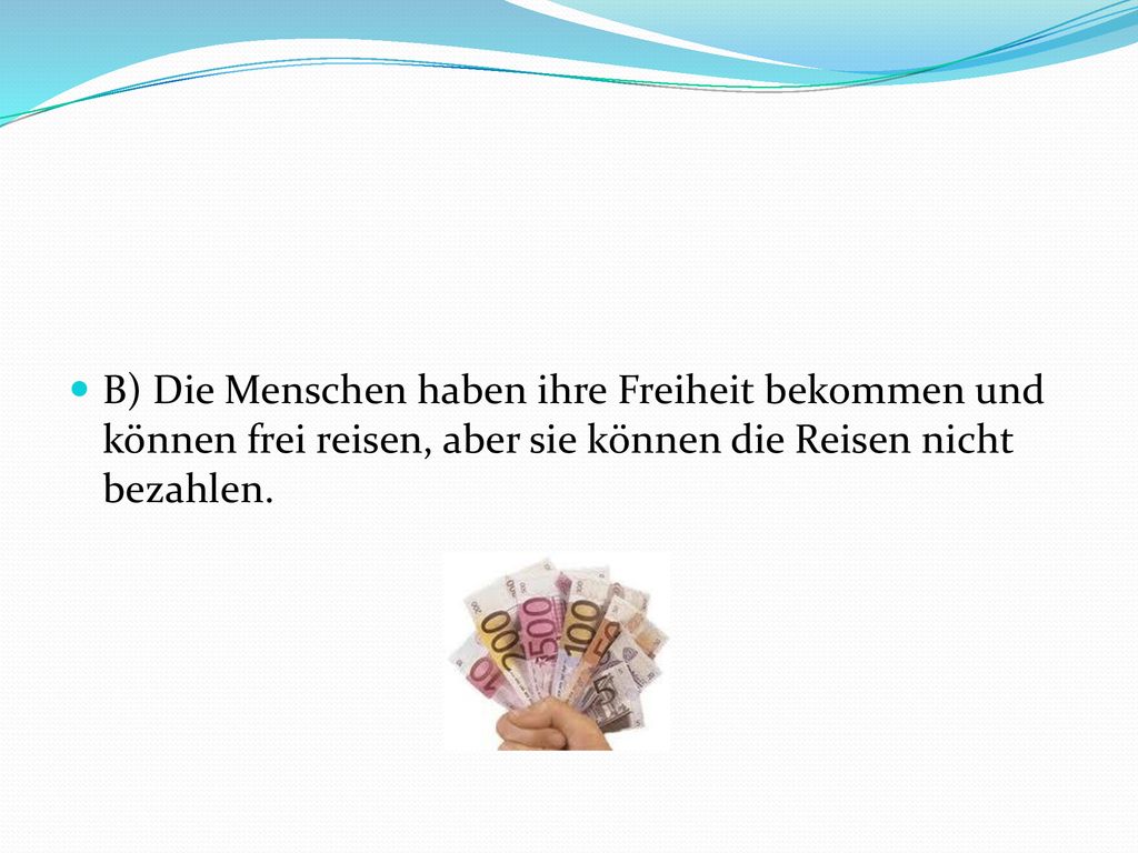 B) Die Menschen haben ihre Freiheit bekommen und können frei reisen, aber sie können die Reisen nicht bezahlen.