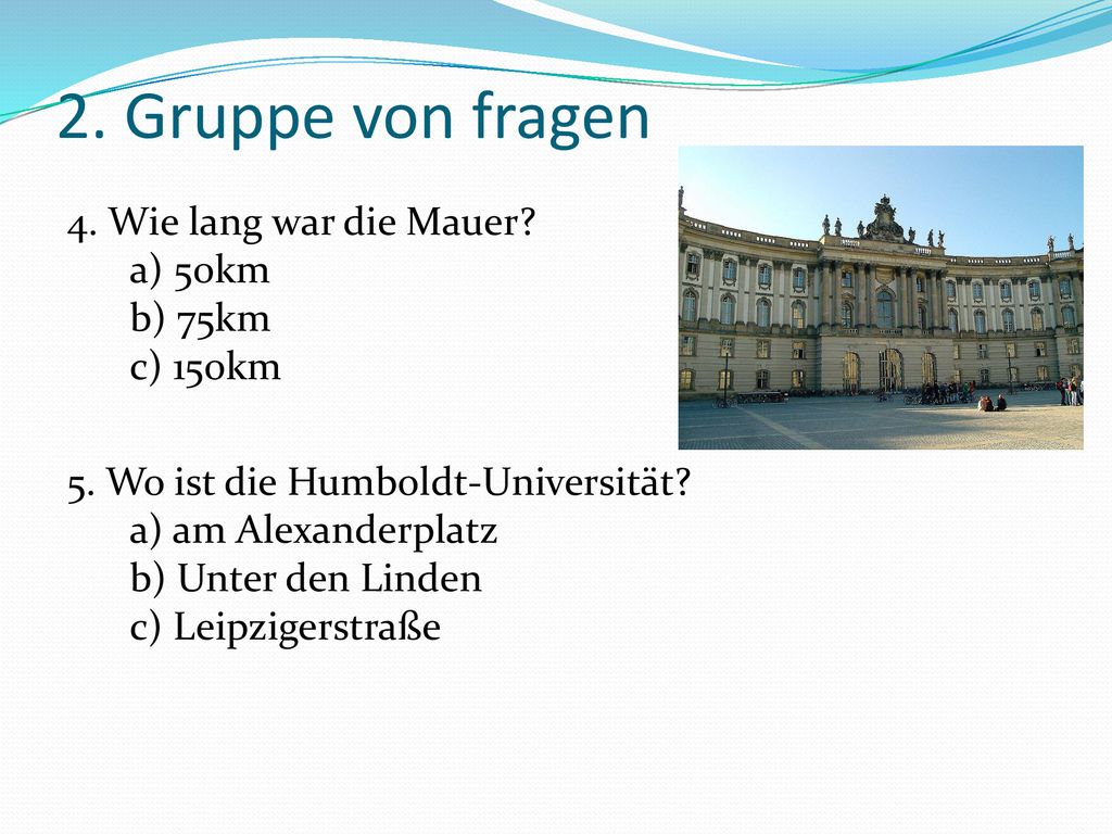 2. Gruppe von fragen 4. Wie lang war die Mauer a) 50km b) 75km c) 150km.
