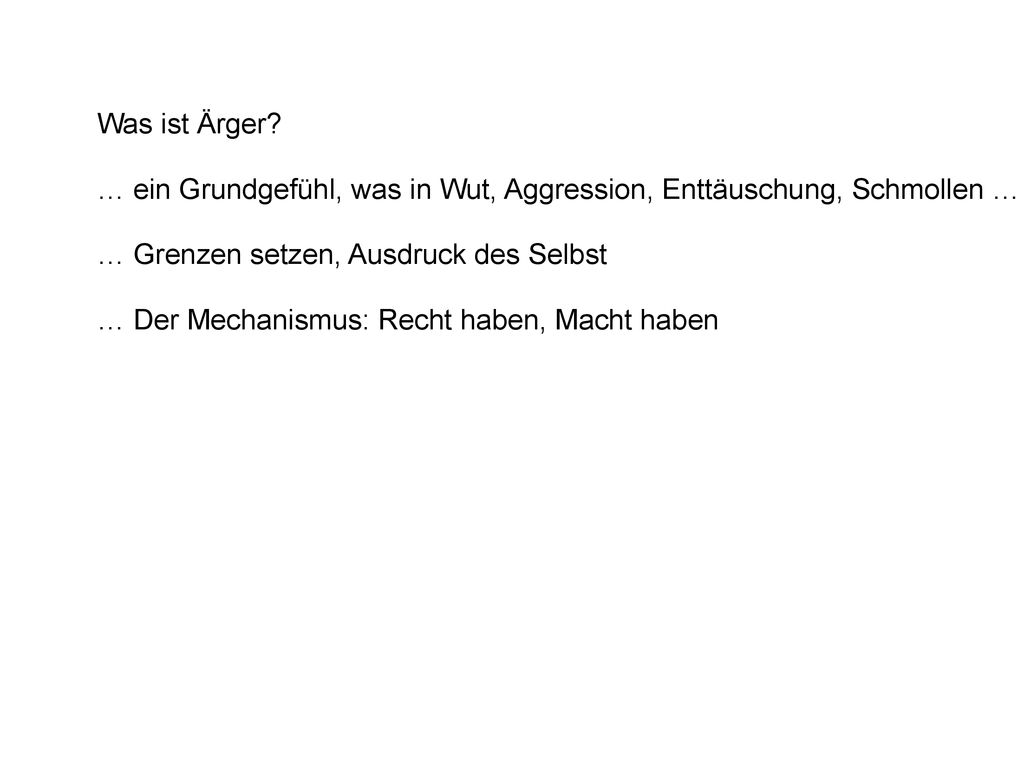 Was ist Ärger … ein Grundgefühl, was in Wut, Aggression, Enttäuschung, Schmollen … Ausdruck findet.