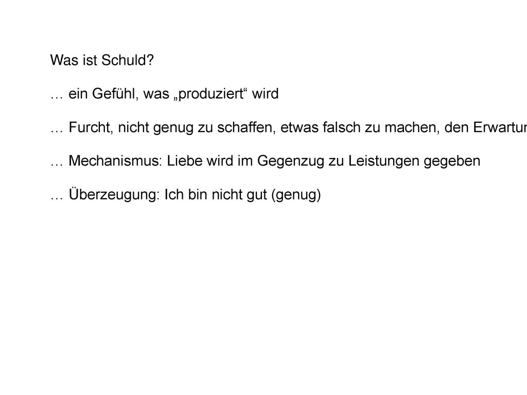 Was ist Schuld … ein Gefühl, was „produziert wird. … Furcht, nicht genug zu schaffen, etwas falsch zu machen, den Erwartungen nicht zu genügen.
