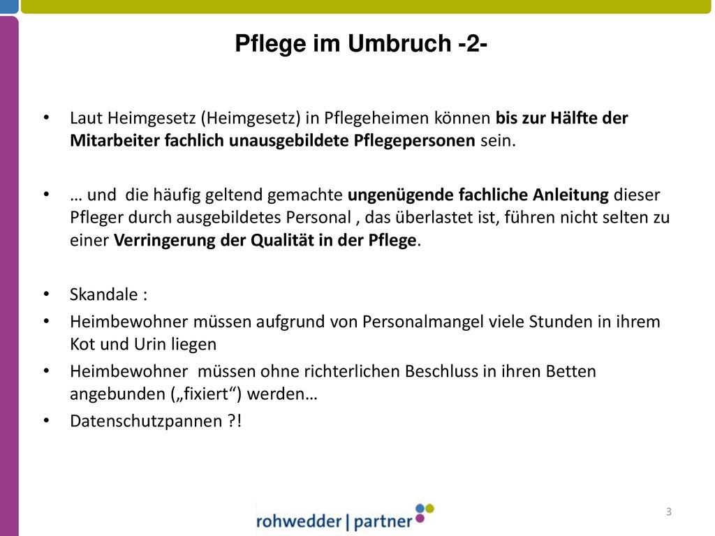 Pflege im Umbruch -2- Laut Heimgesetz (Heimgesetz) in Pflegeheimen können bis zur Hälfte der Mitarbeiter fachlich unausgebildete Pflegepersonen sein.