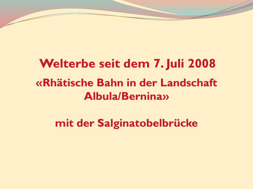 Welterbe seit dem 7. Juli 2008 «Rhätische Bahn in der Landschaft Albula/Bernina» mit der Salginatobelbrücke