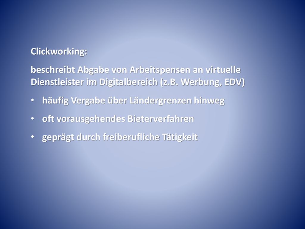 Clickworking: beschreibt Abgabe von Arbeitspensen an virtuelle Dienstleister im Digitalbereich (z.B. Werbung, EDV)