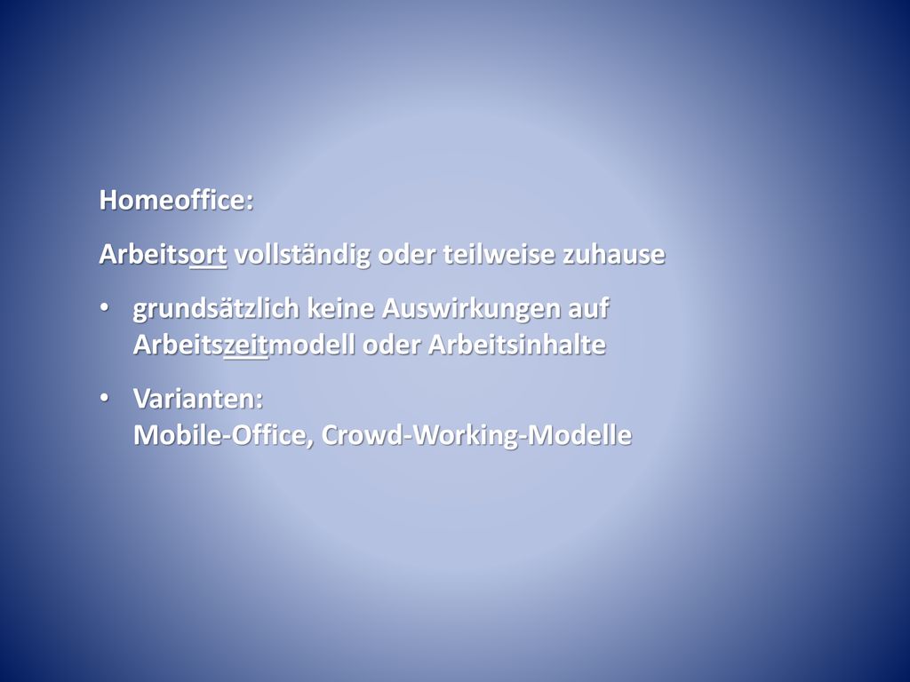 Homeoffice: Arbeitsort vollständig oder teilweise zuhause. grundsätzlich keine Auswirkungen auf Arbeitszeitmodell oder Arbeitsinhalte.