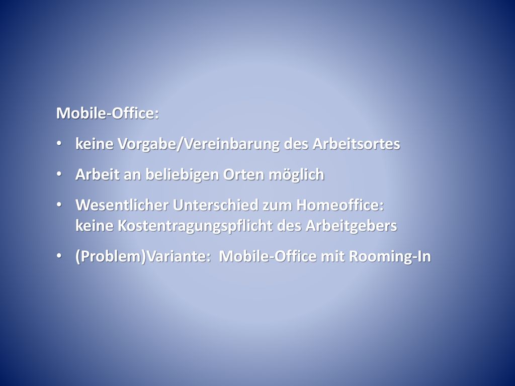 Mobile-Office: keine Vorgabe/Vereinbarung des Arbeitsortes. Arbeit an beliebigen Orten möglich.