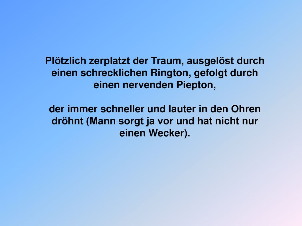 Plötzlich zerplatzt der Traum, ausgelöst durch einen schrecklichen Rington, gefolgt durch einen nervenden Piepton,